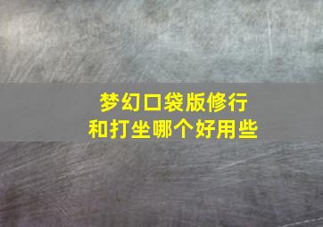 梦幻口袋版修行和打坐哪个好用些