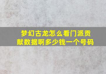 梦幻古龙怎么看门派贡献数据啊多少钱一个号码