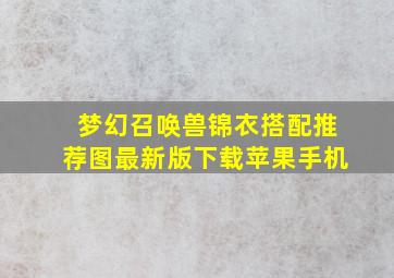 梦幻召唤兽锦衣搭配推荐图最新版下载苹果手机