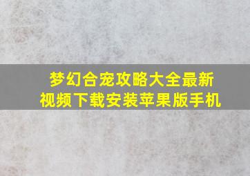 梦幻合宠攻略大全最新视频下载安装苹果版手机