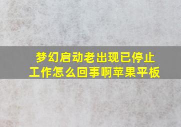 梦幻启动老出现已停止工作怎么回事啊苹果平板