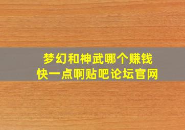 梦幻和神武哪个赚钱快一点啊贴吧论坛官网