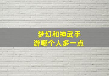 梦幻和神武手游哪个人多一点