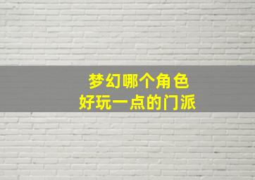 梦幻哪个角色好玩一点的门派