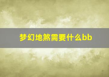 梦幻地煞需要什么bb