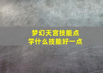 梦幻天宫技能点学什么技能好一点