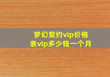 梦幻契约vip价格表vip多少钱一个月