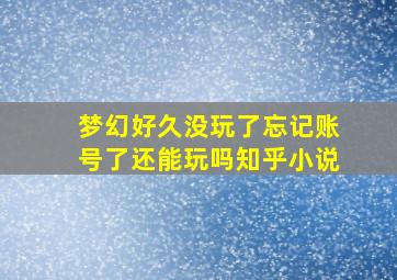 梦幻好久没玩了忘记账号了还能玩吗知乎小说