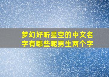 梦幻好听星空的中文名字有哪些呢男生两个字