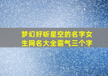 梦幻好听星空的名字女生网名大全霸气三个字