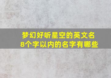 梦幻好听星空的英文名8个字以内的名字有哪些