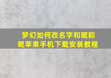 梦幻如何改名字和昵称呢苹果手机下载安装教程