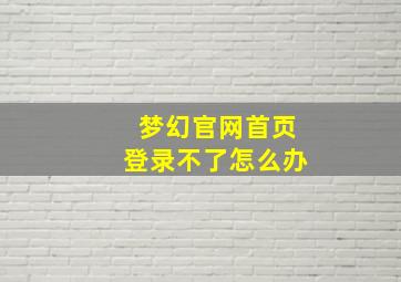 梦幻官网首页登录不了怎么办