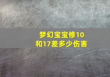 梦幻宝宝修10和17差多少伤害