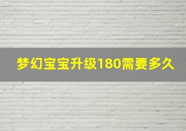 梦幻宝宝升级180需要多久