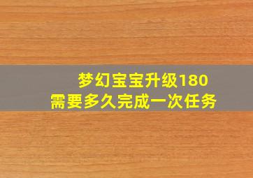 梦幻宝宝升级180需要多久完成一次任务