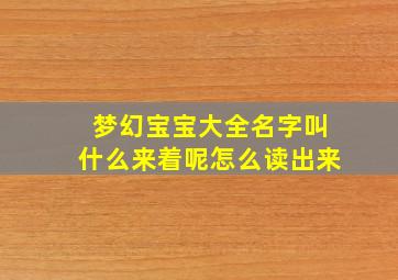 梦幻宝宝大全名字叫什么来着呢怎么读出来