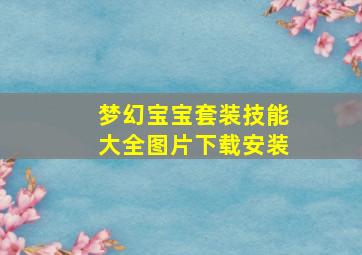 梦幻宝宝套装技能大全图片下载安装