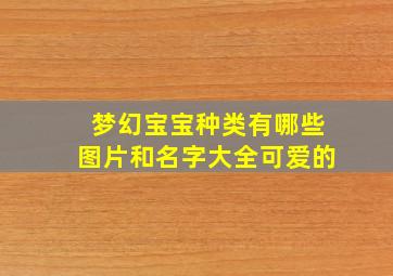 梦幻宝宝种类有哪些图片和名字大全可爱的