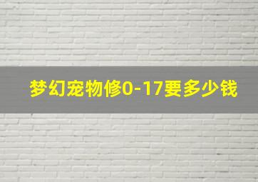 梦幻宠物修0-17要多少钱