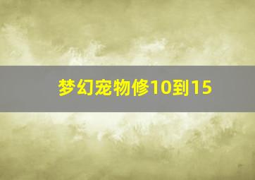 梦幻宠物修10到15