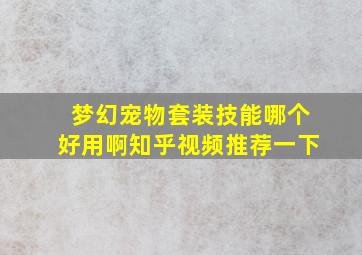 梦幻宠物套装技能哪个好用啊知乎视频推荐一下