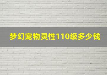 梦幻宠物灵性110级多少钱