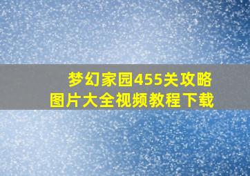 梦幻家园455关攻略图片大全视频教程下载