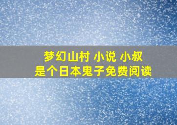 梦幻山村 小说 小叔是个日本鬼子免费阅读