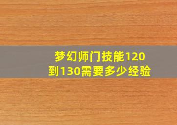 梦幻师门技能120到130需要多少经验