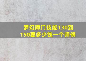 梦幻师门技能130到150要多少钱一个师傅