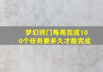 梦幻师门每周完成100个任务要多久才能完成