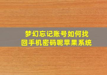 梦幻忘记账号如何找回手机密码呢苹果系统