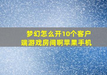 梦幻怎么开10个客户端游戏房间啊苹果手机