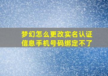 梦幻怎么更改实名认证信息手机号码绑定不了