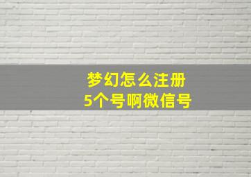 梦幻怎么注册5个号啊微信号