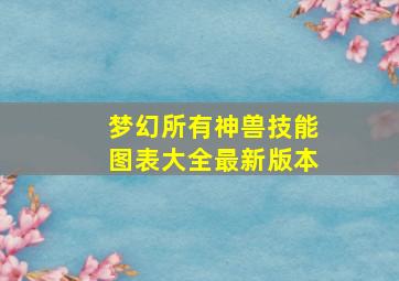 梦幻所有神兽技能图表大全最新版本