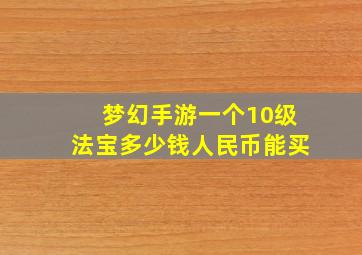 梦幻手游一个10级法宝多少钱人民币能买