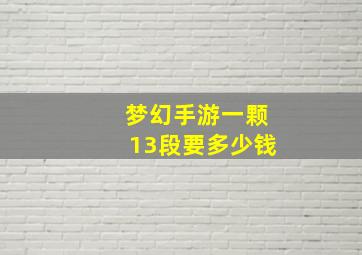 梦幻手游一颗13段要多少钱