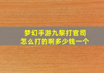 梦幻手游九黎打官司怎么打的啊多少钱一个