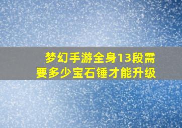 梦幻手游全身13段需要多少宝石锤才能升级