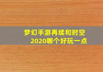 梦幻手游再续和时空2020哪个好玩一点