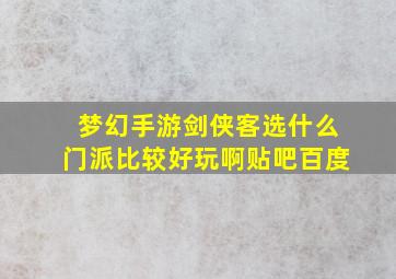 梦幻手游剑侠客选什么门派比较好玩啊贴吧百度