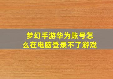 梦幻手游华为账号怎么在电脑登录不了游戏