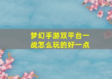 梦幻手游双平台一战怎么玩的好一点