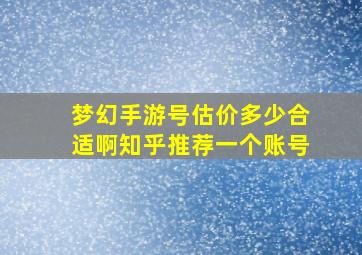 梦幻手游号估价多少合适啊知乎推荐一个账号