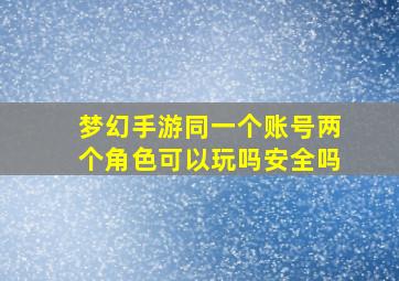 梦幻手游同一个账号两个角色可以玩吗安全吗