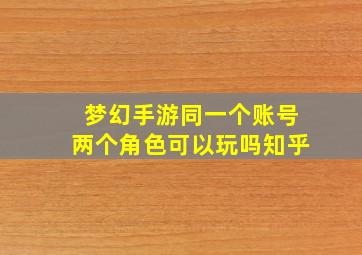 梦幻手游同一个账号两个角色可以玩吗知乎