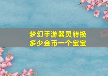 梦幻手游器灵转换多少金币一个宝宝