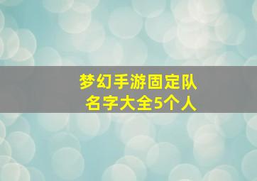 梦幻手游固定队名字大全5个人